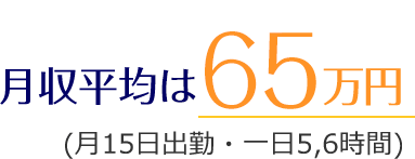 月収平均は65万円（月15日出勤・一日5，6時間）