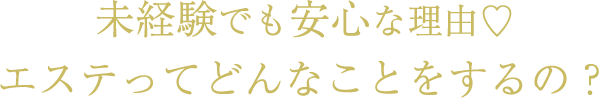 未経験でも安心な理由 エステってどんなことをするの？