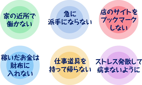 家の近所で働かない、急に派手にならない、店のサイトをブックマークしない、稼いだお金は財布に入れない、仕事道具を持って帰らない、ストレス発散して病まないように