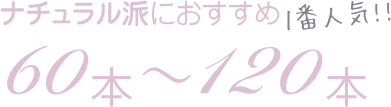 ナチュラル派におすすめ 60～120本 1番人気!!