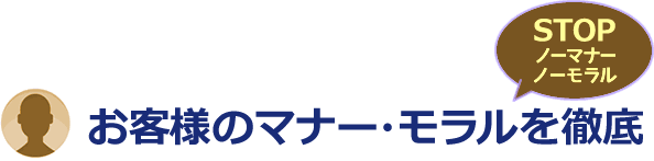 お客様のマナー・モラルを徹底。STOPノーマナー・ノーモラル