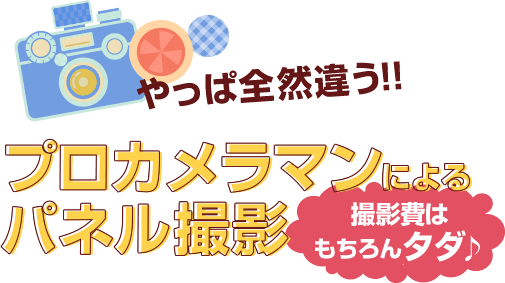 やっぱ全然違う!!プロカメラマンによるパネル撮影(撮影費はもちろんタダ♪)