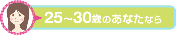 25~30歳のあなたなら