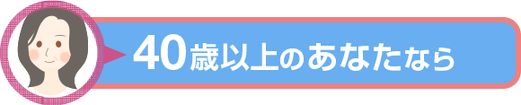 40歳以上のあなたなら