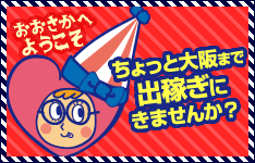 おおさかへようこそ片道交通費全額支給!!ちょっと大阪まで出稼ぎにきませんか？